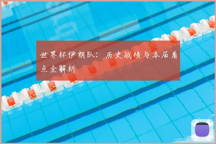 世界杯伊朗队：历史战绩与本届看点全解析