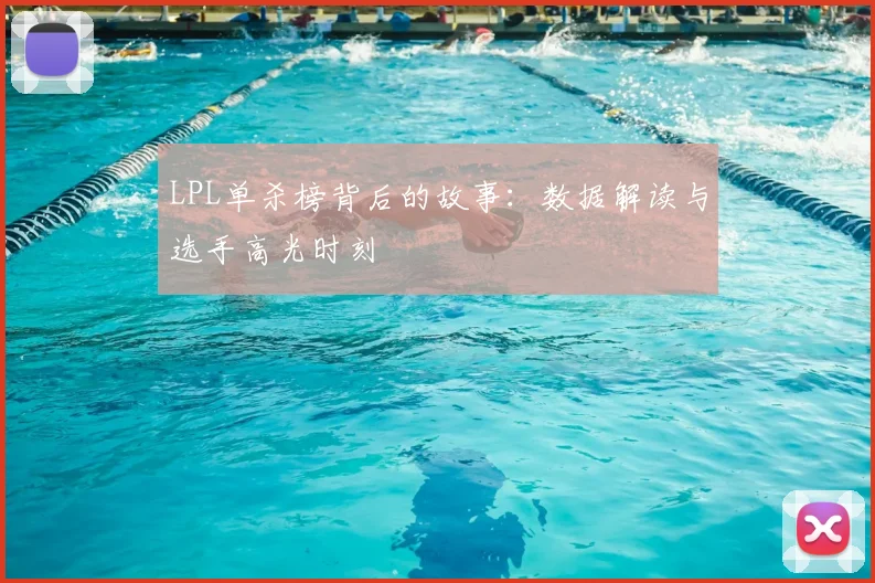 LPL单杀榜背后的故事：数据解读与选手高光时刻
