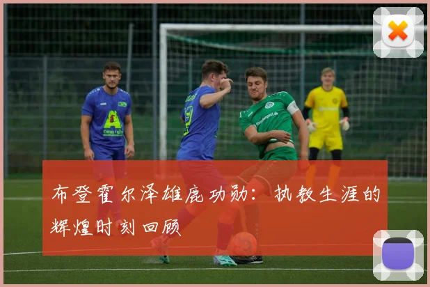 布登霍尔泽雄鹿功勋:执教生涯的辉煌时刻回顾